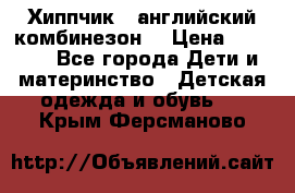  Хиппчик --английский комбинезон  › Цена ­ 1 500 - Все города Дети и материнство » Детская одежда и обувь   . Крым,Ферсманово